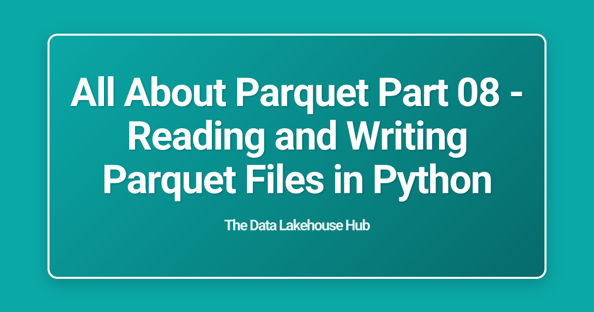 All About  Parquet Part 08 - Reading and Writing Parquet Files in Python