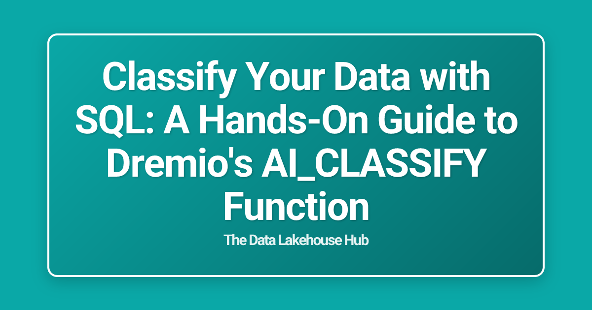 Classify Your Data with SQL: A Hands-On Guide to Dremio's AI_CLASSIFY Function