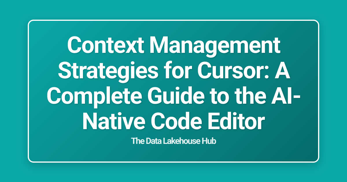 Context Management Strategies for Cursor: A Complete Guide to the AI-Native Code Editor