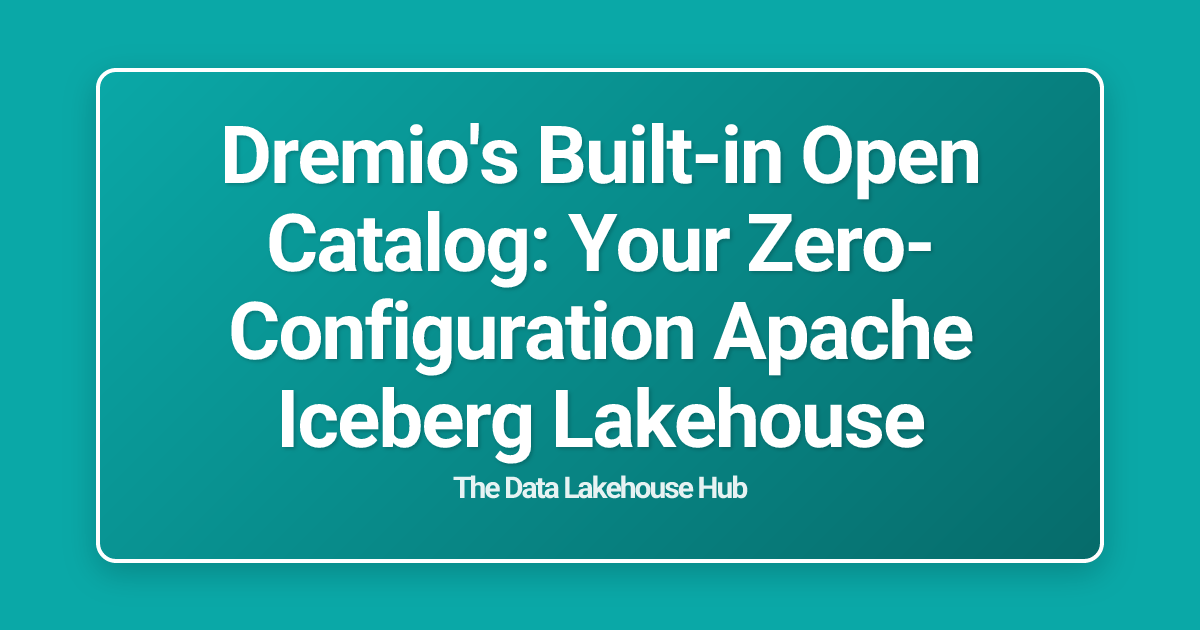 Dremio's Built-in Open Catalog: Your Zero-Configuration Apache Iceberg Lakehouse