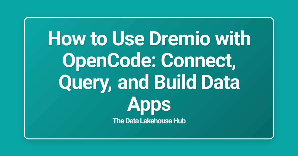 How to Use Dremio with OpenCode: Connect, Query, and Build Data Apps