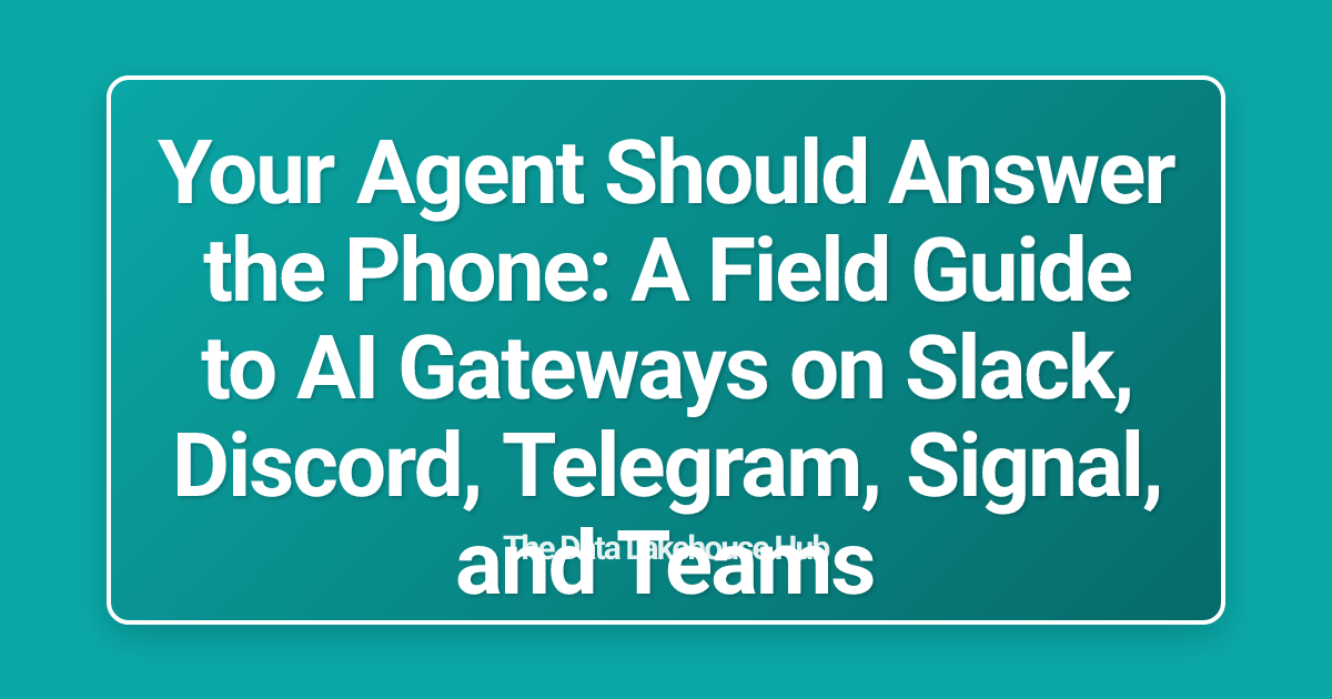 Your Agent Should Answer the Phone: A Field Guide to AI Gateways on Slack, Discord, Telegram, Signal, and Teams