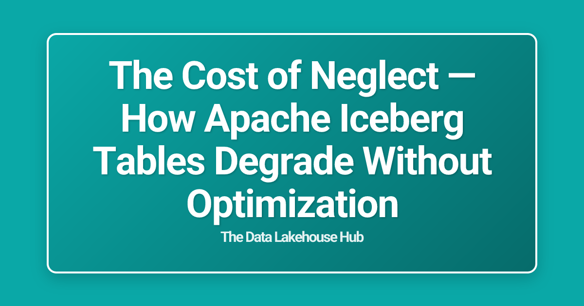 The Cost of Neglect — How Apache Iceberg Tables Degrade Without Optimization